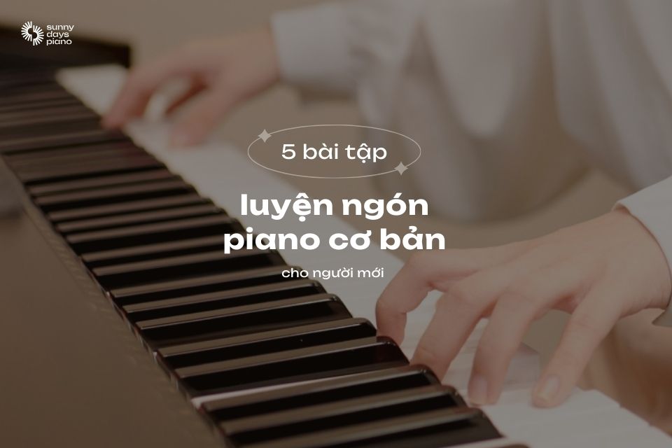 Hướng dẫn kỹ thuật luyện ngón piano cơ bản cho người mới