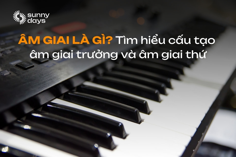 Âm giai là gì? Tìm hiểu cấu tạo âm giai trưởng và âm giai thứ