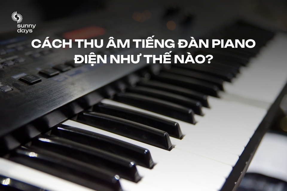 Cách thu âm tiếng đàn piano điện như thế nào?